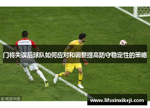 门将失误后球队如何应对和调整提高防守稳定性的策略