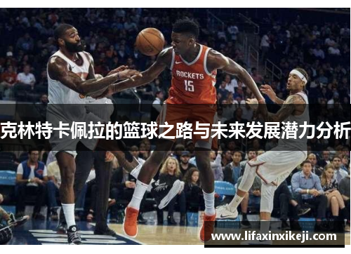 克林特卡佩拉的篮球之路与未来发展潜力分析
