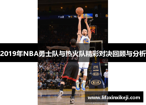 2019年NBA勇士队与热火队精彩对决回顾与分析