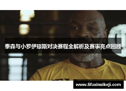 泰森与小罗伊琼斯对决赛程全解析及赛事亮点回顾