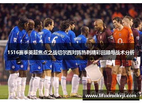 1516赛季英超焦点之战切尔西对阵热刺精彩回顾与战术分析